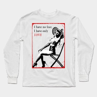 I have No Fear, I Have Only Love Long Sleeve T-Shirt